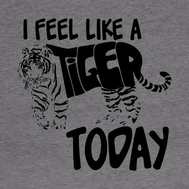 Feel like a Tiger Today Black by FenixWorks